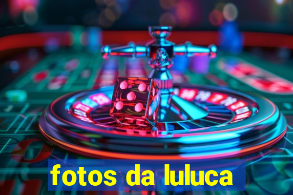 fotos da luluca